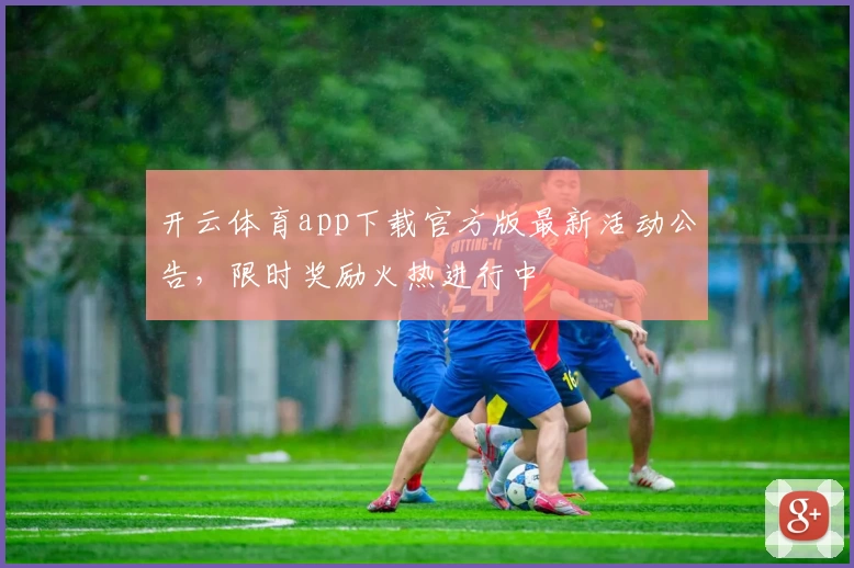 开云体育app下载官方版最新活动公告，限时奖励火热进行中