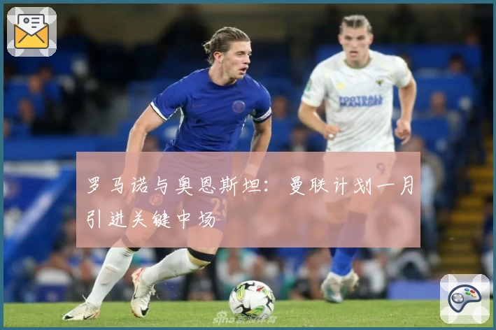 罗马诺与奥恩斯坦：曼联计划一月引进关键中场