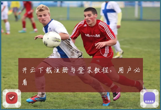 开云下载注册与登录教程，用户必看